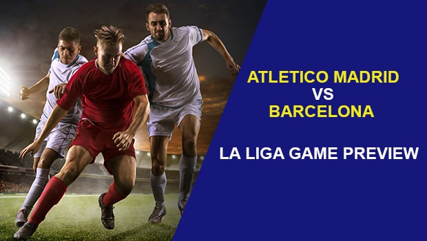 Atletico Madrid vs. FC Barcelona: La Liga Game Preview